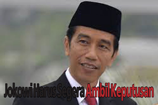 Jokowi Harus Segera Ambil Keputusan