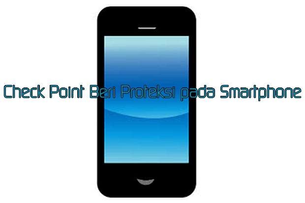 Check Point Beri Proteksi pada Smartphone